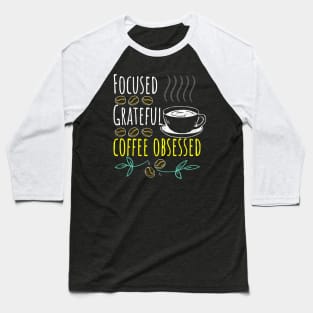 Focused, Grateful, Coffee Obsessed Black Coffee Baseball T-Shirt